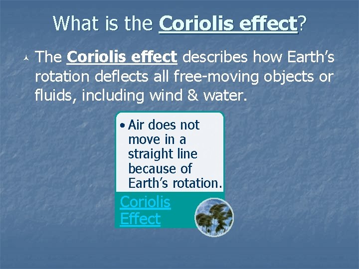 What is the Coriolis effect? © The Coriolis effect describes how Earth’s rotation deflects