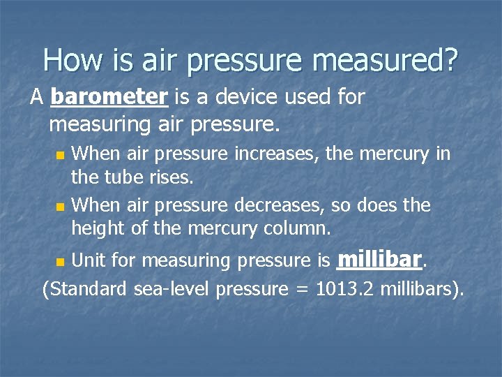 How is air pressure measured? A barometer is a device used for measuring air