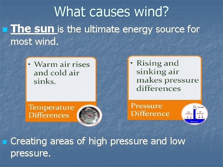 What causes wind? n The sun is the ultimate energy source for most wind.
