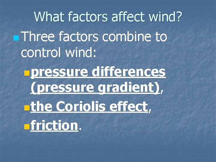 What factors affect wind? n Three factors combine to control wind: npressure differences (pressure