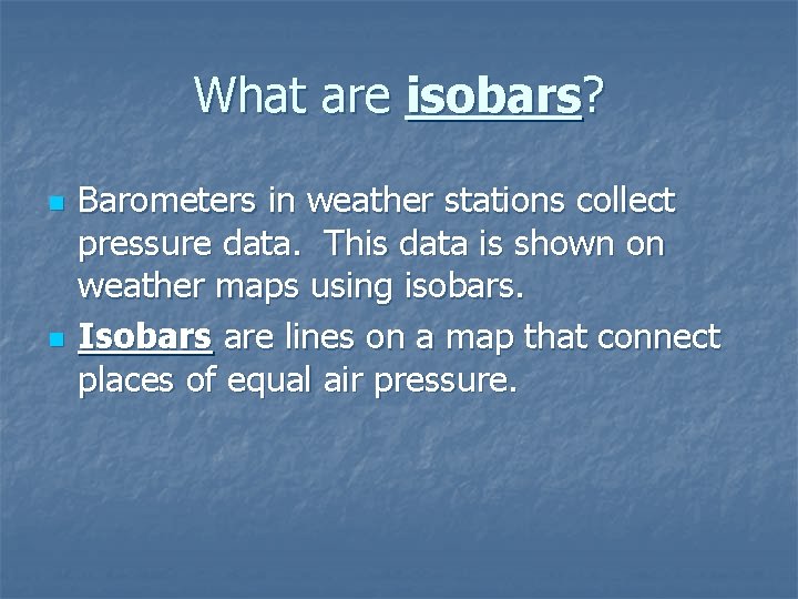What are isobars? n n Barometers in weather stations collect pressure data. This data