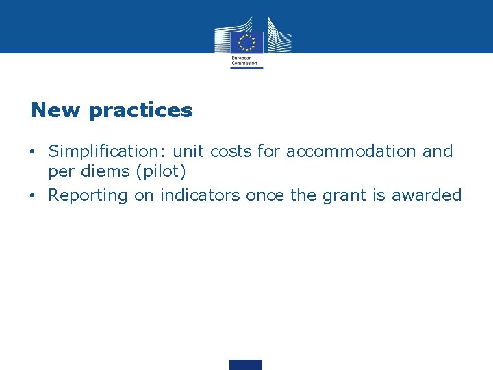 New practices • Simplification: unit costs for accommodation and per diems (pilot) • Reporting