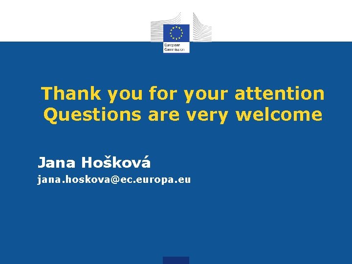 Thank you for your attention Questions are very welcome Jana Hošková jana. hoskova@ec. europa.