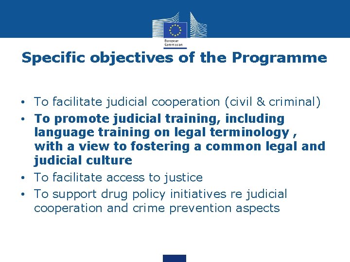 Specific objectives of the Programme • To facilitate judicial cooperation (civil & criminal) • Specific objectives of the Programme • To facilitate judicial cooperation (civil & criminal) •