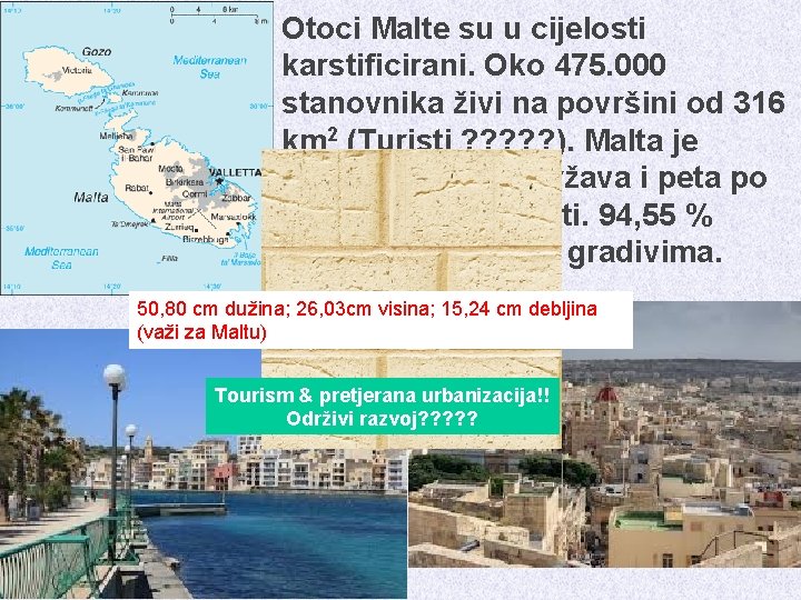 Otoci Malte su u cijelosti karstificirani. Oko 475. 000 stanovnika živi na površini od