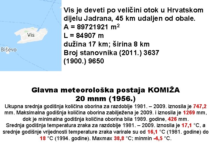 Vis je deveti po veličini otok u Hrvatskom dijelu Jadrana, 45 km udaljen od