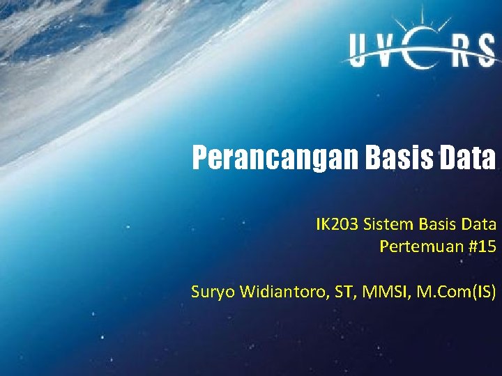 Perancangan Basis Data IK 203 Sistem Basis Data Pertemuan #15 Suryo Widiantoro, ST, MMSI,