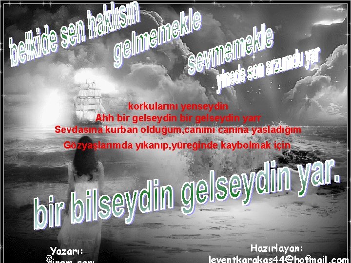 korkularını yenseydin Ahh bir gelseydin yarr Sevdasına kurban olduğum, canımı canına yasladığım Gözyaşlarımda yıkanıp,