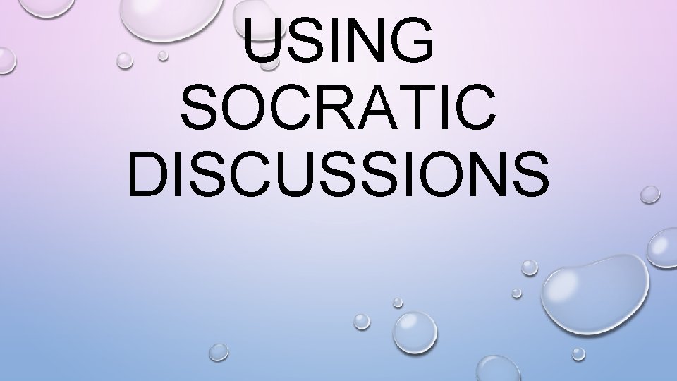 USING SOCRATIC DISCUSSIONS 