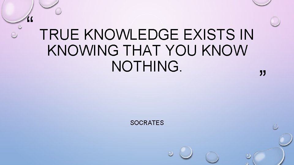 “ TRUE KNOWLEDGE EXISTS IN KNOWING THAT YOU KNOW NOTHING. SOCRATES ” 