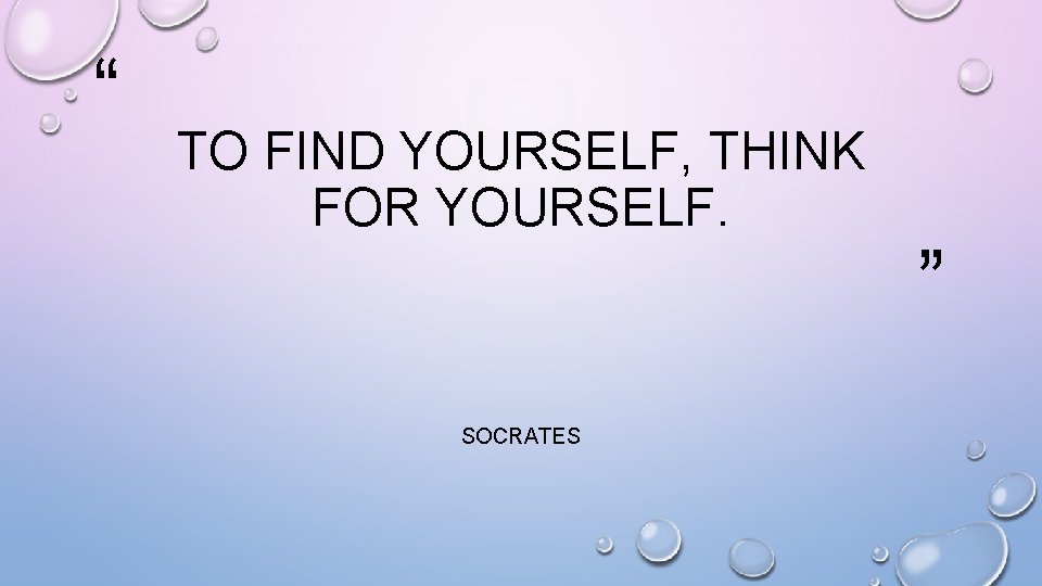 “ TO FIND YOURSELF, THINK FOR YOURSELF. SOCRATES ” 