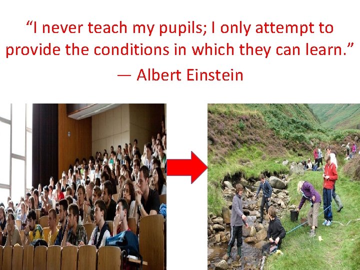 “I never teach my pupils; I only attempt to provide the conditions in which