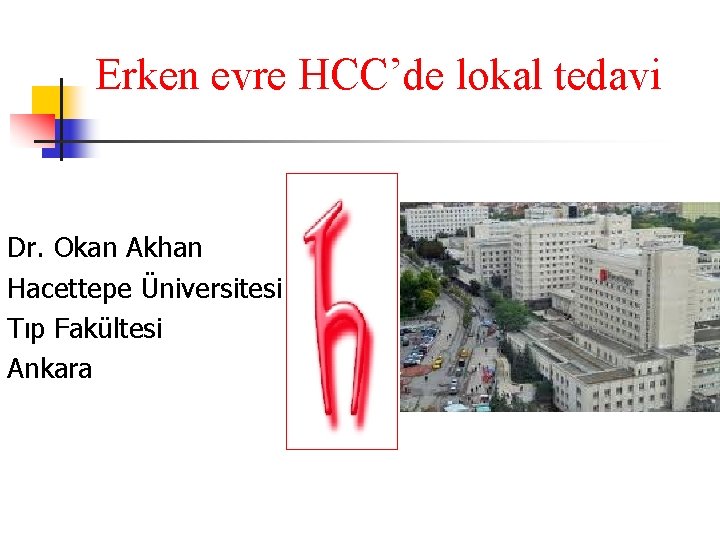 Erken evre HCC’de lokal tedavi Dr. Okan Akhan Hacettepe Üniversitesi Tıp Fakültesi Ankara 