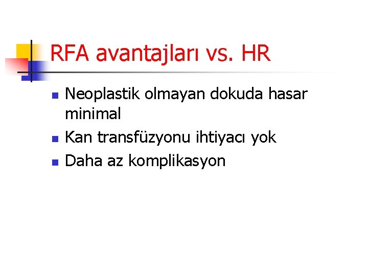 RFA avantajları vs. HR n n n Neoplastik olmayan dokuda hasar minimal Kan transfüzyonu