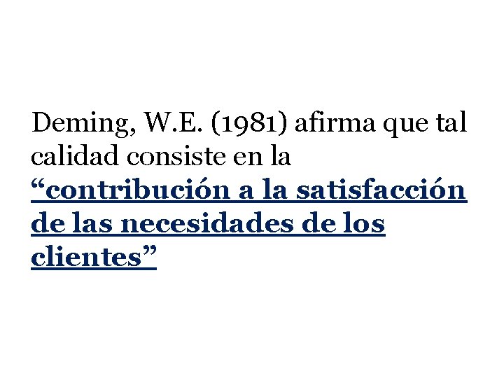 Deming, W. E. (1981) afirma que tal calidad consiste en la “contribución a la