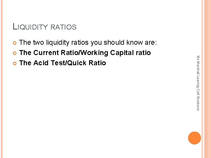 LIQUIDITY RATIOS The two liquidity ratios you should know are: The Current Ratio/Working Capital
