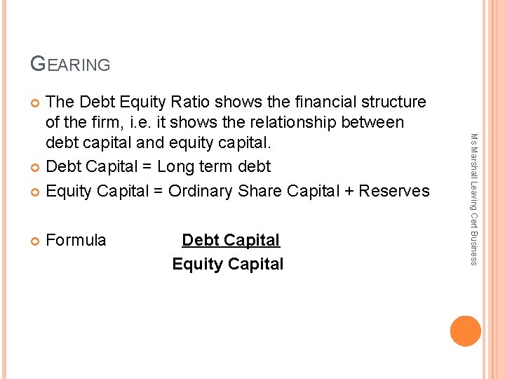 GEARING The Debt Equity Ratio shows the financial structure of the firm, i. e.