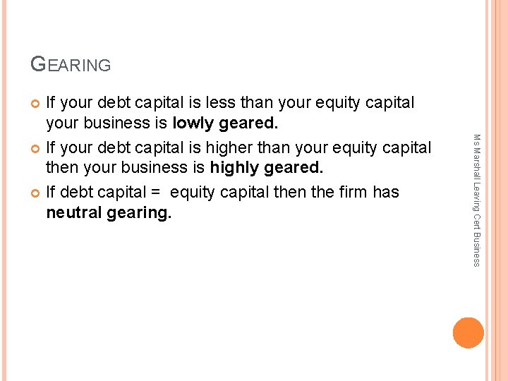 GEARING If your debt capital is less than your equity capital your business is