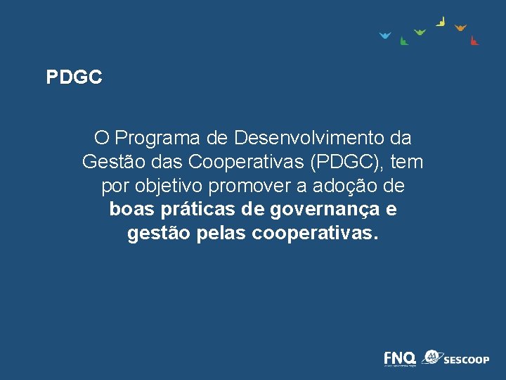 PDGC O Programa de Desenvolvimento da Gestão das Cooperativas (PDGC), tem por objetivo promover