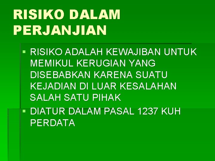 RISIKO DALAM PERJANJIAN § RISIKO ADALAH KEWAJIBAN UNTUK MEMIKUL KERUGIAN YANG DISEBABKAN KARENA SUATU