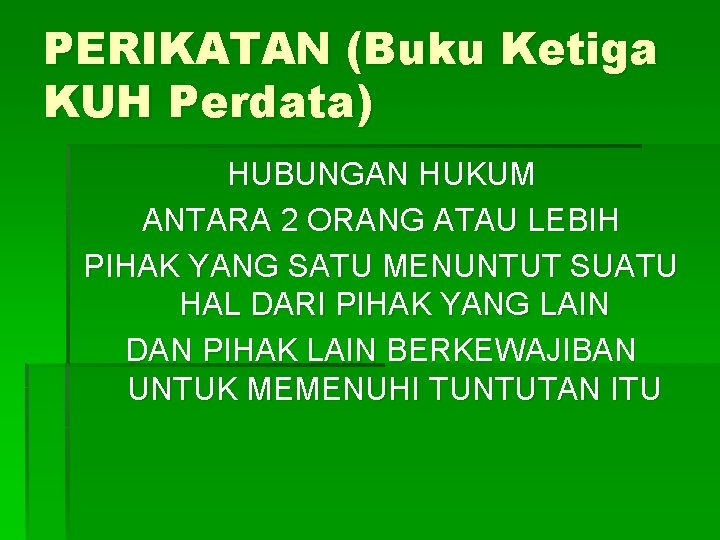 PERIKATAN (Buku Ketiga KUH Perdata) HUBUNGAN HUKUM ANTARA 2 ORANG ATAU LEBIH PIHAK YANG