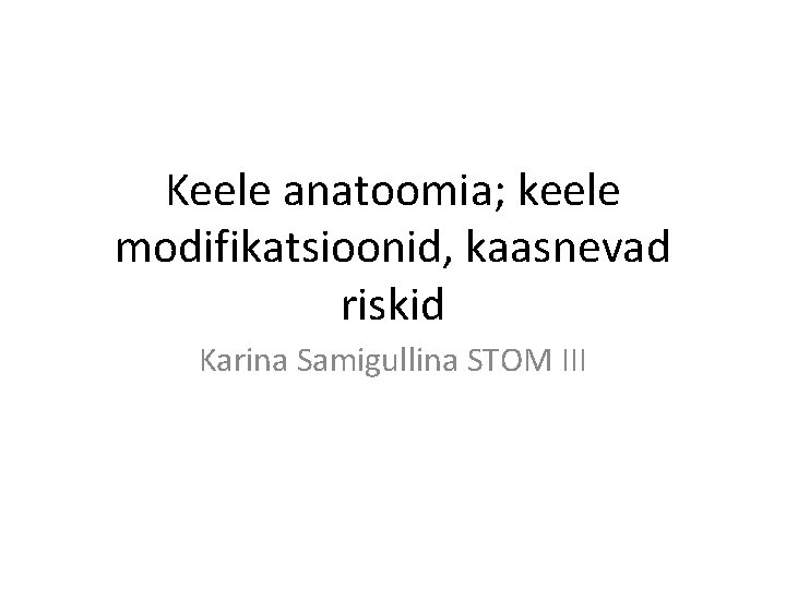 Keele anatoomia; keele modifikatsioonid, kaasnevad riskid Karina Samigullina STOM III 