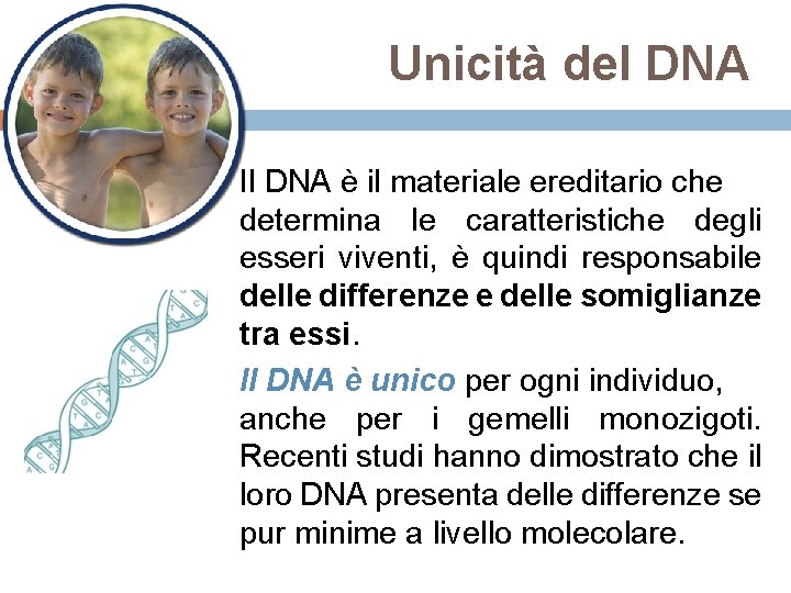 Unicità del DNA Il DNA è il materiale ereditario che determina le caratteristiche degli