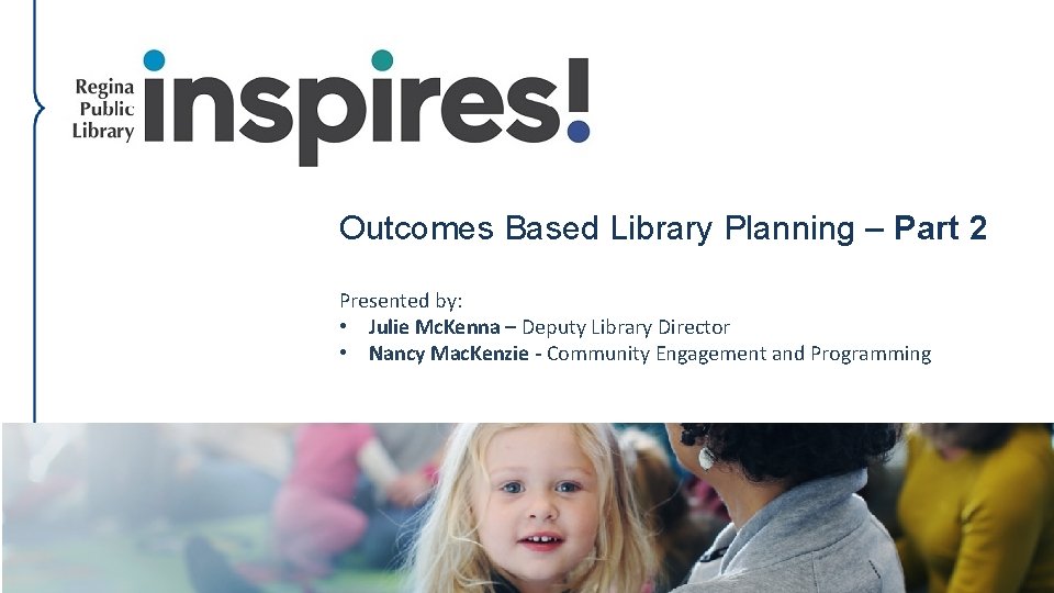 Outcomes Based Library Planning – Part 2 Presented by: • Julie Mc. Kenna –