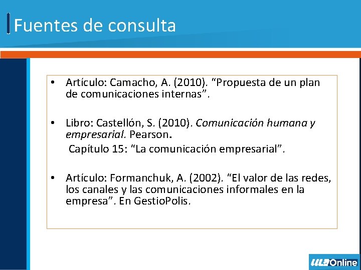 Fuentes de consulta • Artículo: Camacho, A. (2010). “Propuesta de un plan de comunicaciones