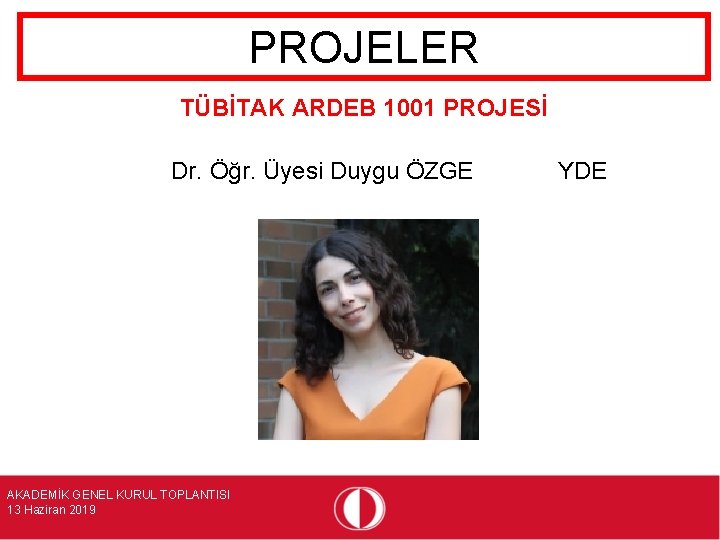 PROJELER TÜBİTAK ARDEB 1001 PROJESİ Dr. Öğr. Üyesi Duygu ÖZGE AKADEMİK GENEL KURUL TOPLANTISI