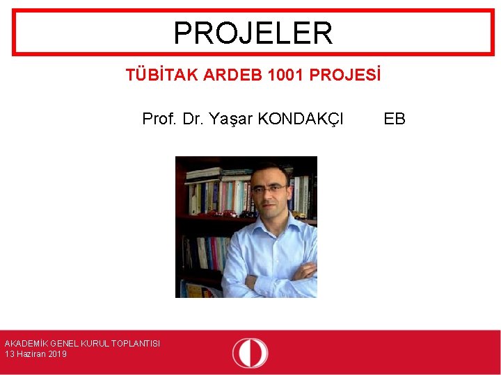 PROJELER TÜBİTAK ARDEB 1001 PROJESİ Prof. Dr. Yaşar KONDAKÇI AKADEMİK GENEL KURUL TOPLANTISI 13