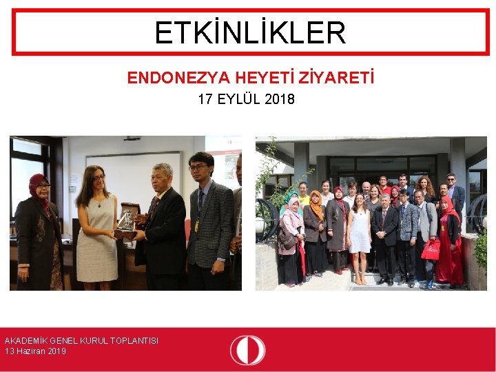 ETKİNLİKLER ENDONEZYA HEYETİ ZİYARETİ 17 EYLÜL 2018 AKADEMİK GENEL KURUL TOPLANTISI 13 Haziran 2019