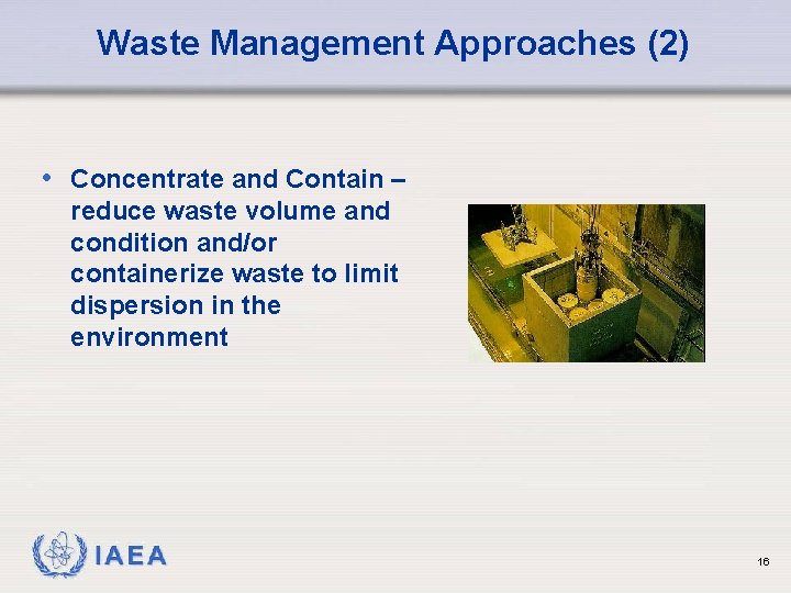Waste Management Approaches (2) • Concentrate and Contain – reduce waste volume and condition