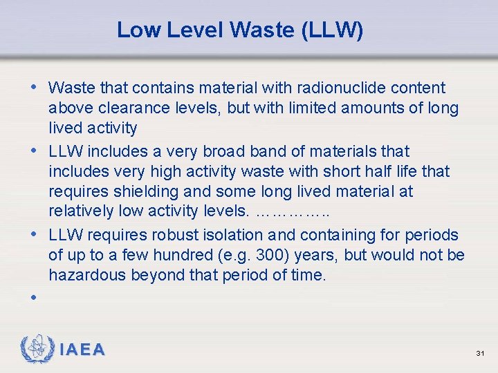 Low Level Waste (LLW) • Waste that contains material with radionuclide content above clearance