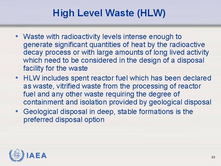 High Level Waste (HLW) • Waste with radioactivity levels intense enough to generate significant
