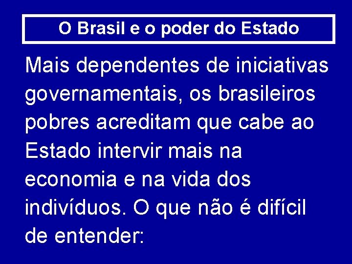 O Brasil e o poder do Estado Mais dependentes de iniciativas governamentais, os brasileiros