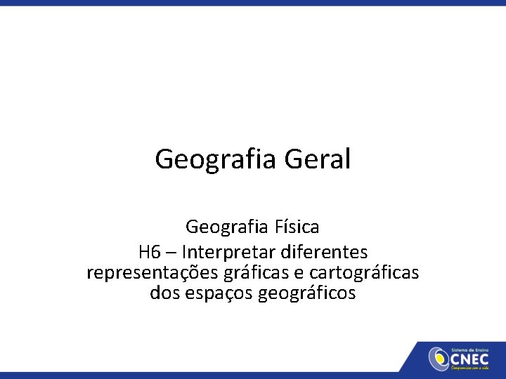 Geografia Geral Geografia Física H 6 – Interpretar diferentes representações gráficas e cartográficas dos
