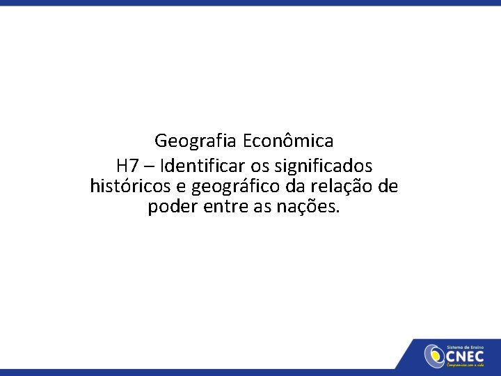 Geografia Econômica H 7 – Identificar os significados históricos e geográfico da relação de