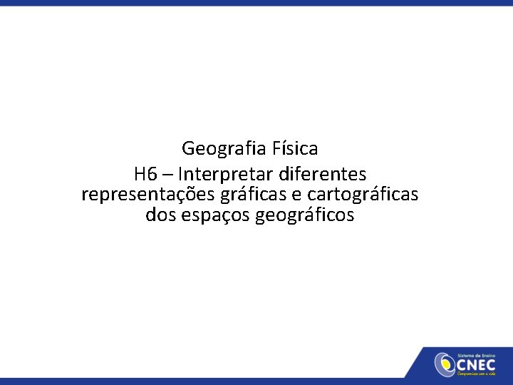 Geografia Física H 6 – Interpretar diferentes representações gráficas e cartográficas dos espaços geográficos