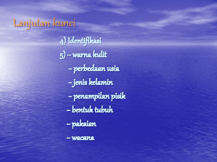 Lanjutan kunci 4) Identifikasi 5) ~ warna kulit ~ perbedaan usia ~ jenis kelamin