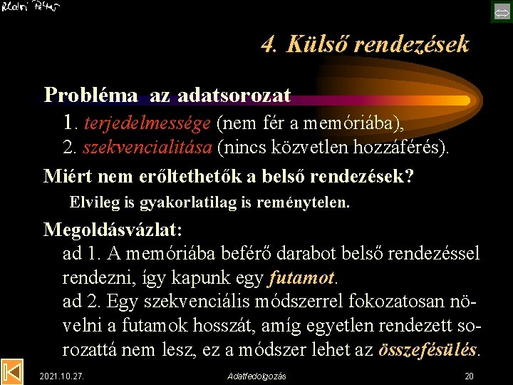  4. Külső rendezések Probléma az adatsorozat 1. terjedelmessége (nem fér a memóriába), 2.