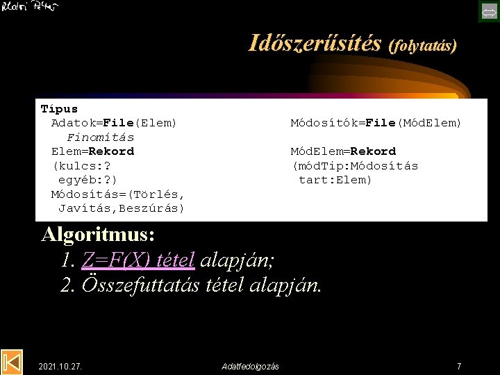  Időszerűsítés (folytatás) Típus Adatok=File(Elem) Finomítás Elem=Rekord (kulcs: ? egyéb: ? ) Módosítás=(Törlés, Javítás,