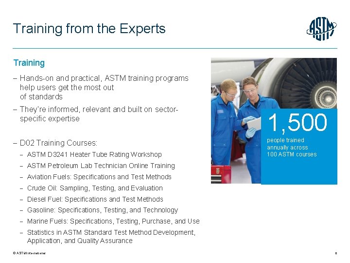 Training from the Experts Training Hands-on and practical, ASTM training programs help users get