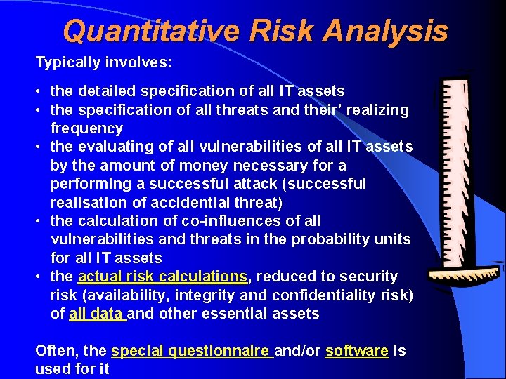 Quantitative Risk Analysis Typically involves: • the detailed specification of all IT assets •