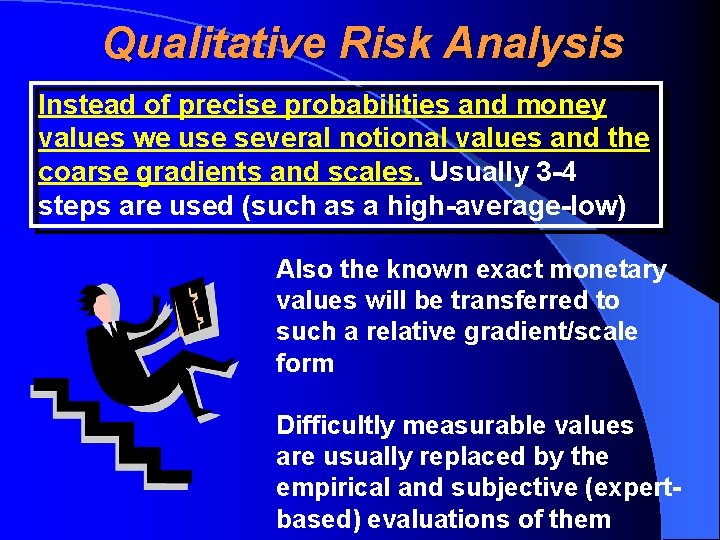 Qualitative Risk Analysis Instead of precise probabilities and money values we use several notional