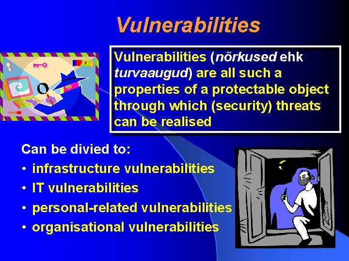 Vulnerabilities (nõrkused ehk turvaaugud) are all such a properties of a protectable object through