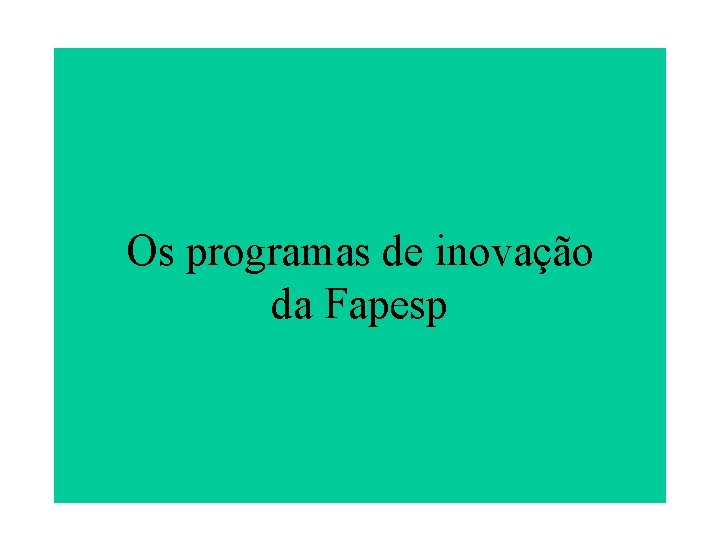 Os programas de inovação da Fapesp 