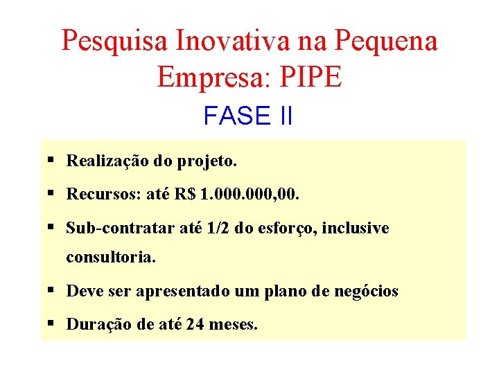 Pesquisa Inovativa na Pequena Empresa: PIPE FASE II Realização do projeto. Recursos: até R$