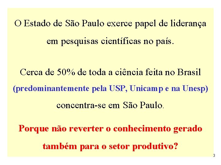 O Estado de São Paulo exerce papel de liderança em pesquisas científicas no país.