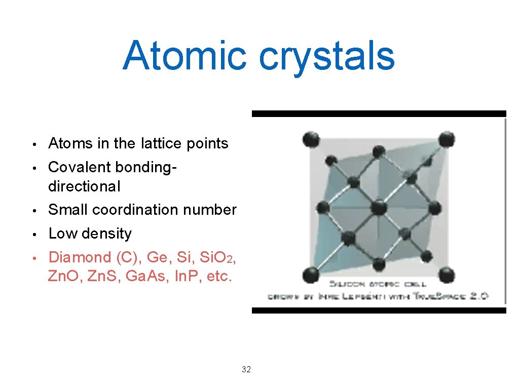 Atomic crystals • • • Atoms in the lattice points Covalent bondingdirectional Small coordination